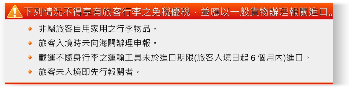 非屬旅客自用家用之行李物品、入境時未申報、.載運不隨身行李之運輸工具逾期未進口、旅客未入境即先行報關者，不得享有旅客免稅優惠。